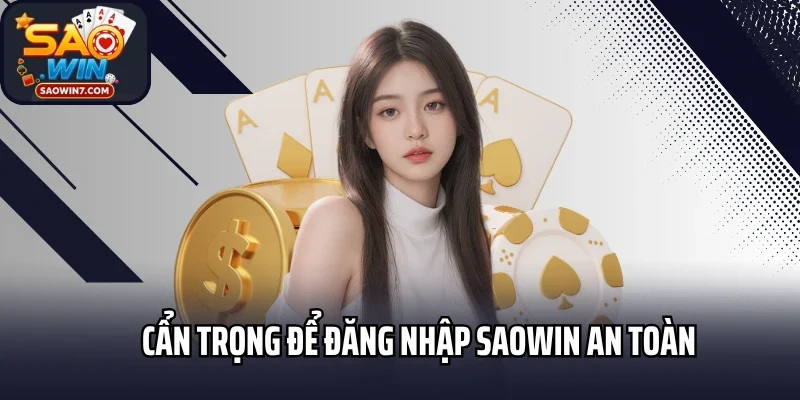 Cẩn trọng để đăng nhập Saowin an toàn
