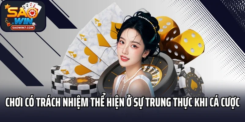 Chơi có trách nhiệm thể hiện ở sự trung thực khi cá cược
