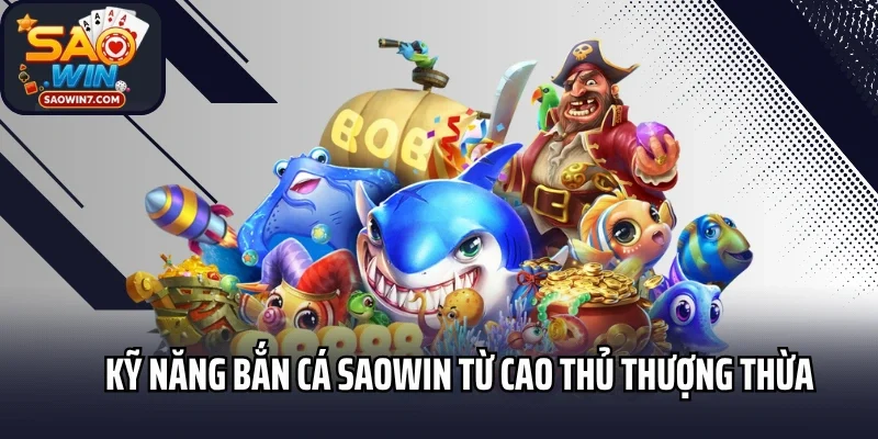 Kỹ năng bắn cá Saowin từ cao thủ thượng thừa